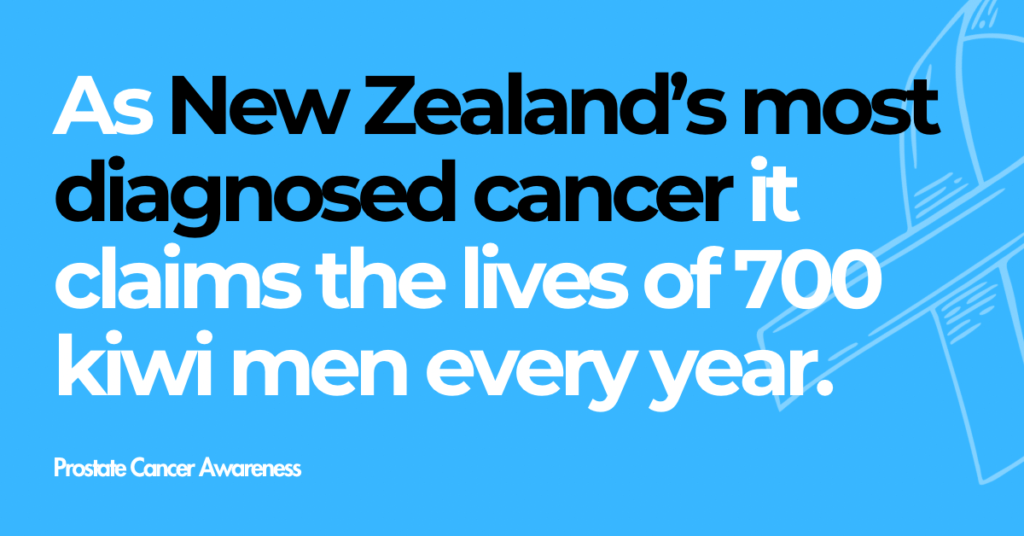 As New Zealand’s most diagnosed cancer it claims the lives of 700 kiwi men every year