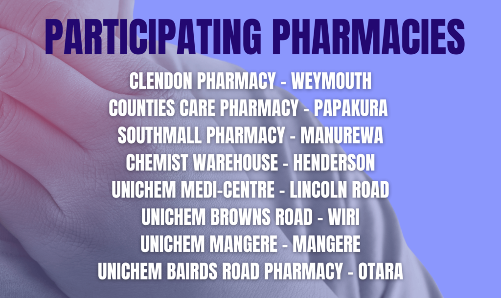 Participating pharmacies:
Clendon Pharmacy, Weymouth
Counties Care Pharmacy, Papakura
Southmall Pharmacy, Manurewa
Unichem Browns Road, Wiri
Unichem Mangere, Mangere
Unichem Medi-Centre, Lincoln Road
Chemist Warehouse, Henderson
Unichem Bairds Road Pharmacy, Otara