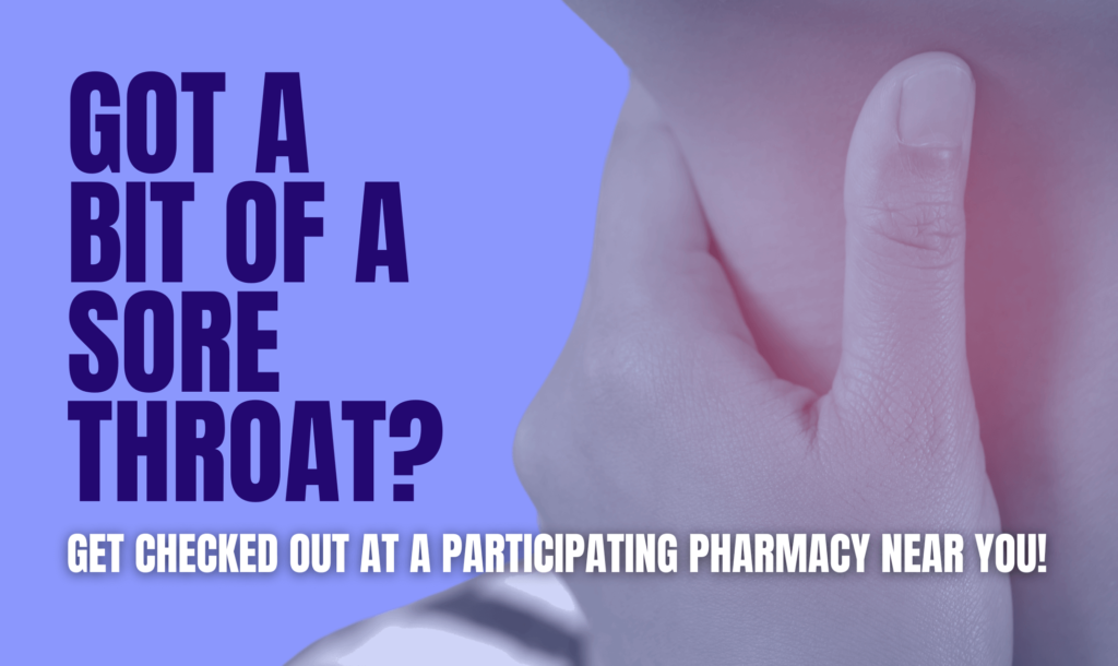 Got a bit of a sore throat? Get checked out at a participating pharmacy near you!