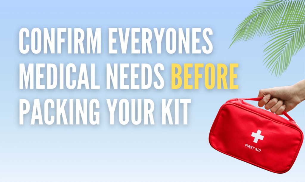 confirm everyone’s medical needs before packing your kit