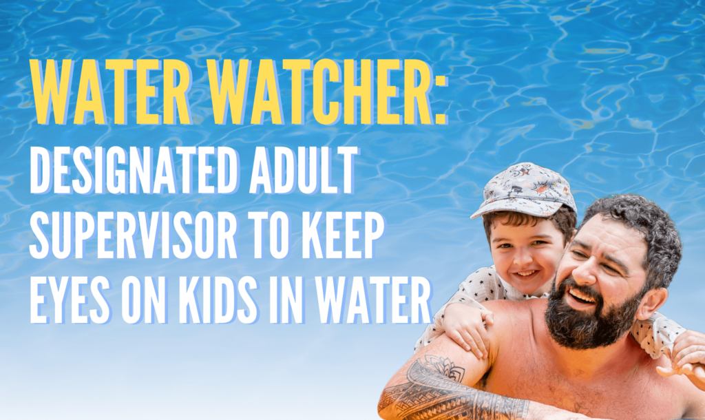 water watcher: designated adult supervisor to keep eyes on kids in water