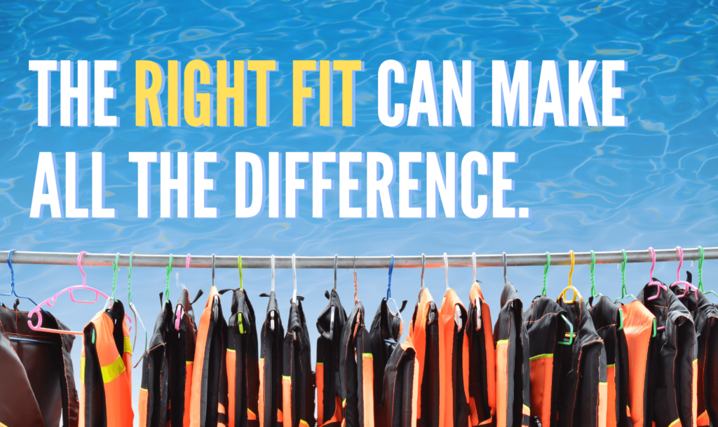 The right fit can make all the difference.