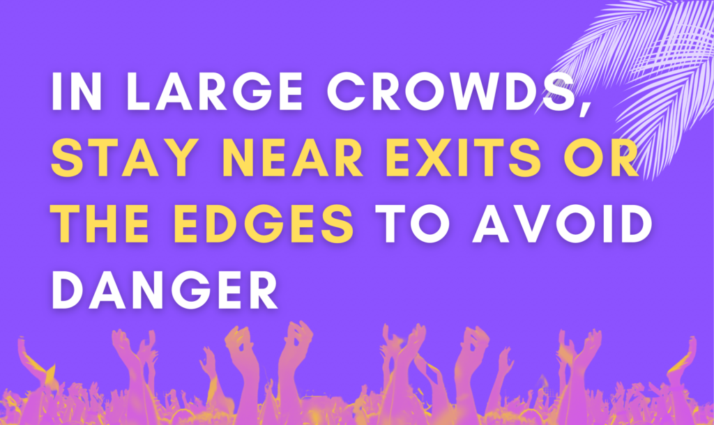 In large crowds, stay near exits or the edges to avoid danger