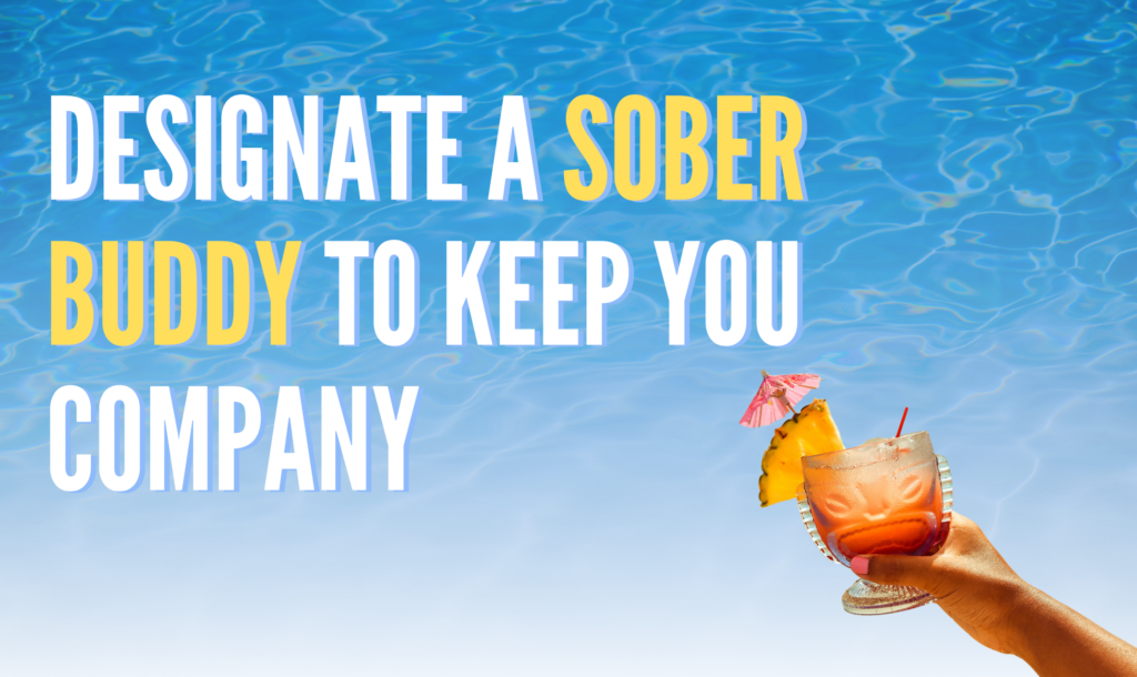 designate a sober buddy to keep you company